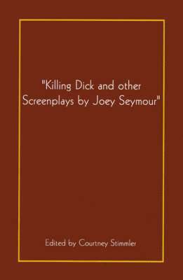 'Killing Dick and Other Screenplays by Joey Seymour' 1