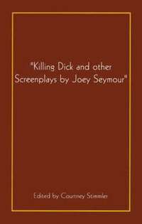bokomslag 'Killing Dick and Other Screenplays by Joey Seymour'