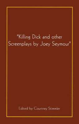 bokomslag 'Killing Dick and Other Screenplays by Joey Seymour'