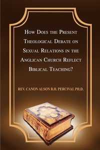 bokomslag How Does the Present Theological Debate on Sexual Relations in the Anglican Church Reflect Biblical Teaching?