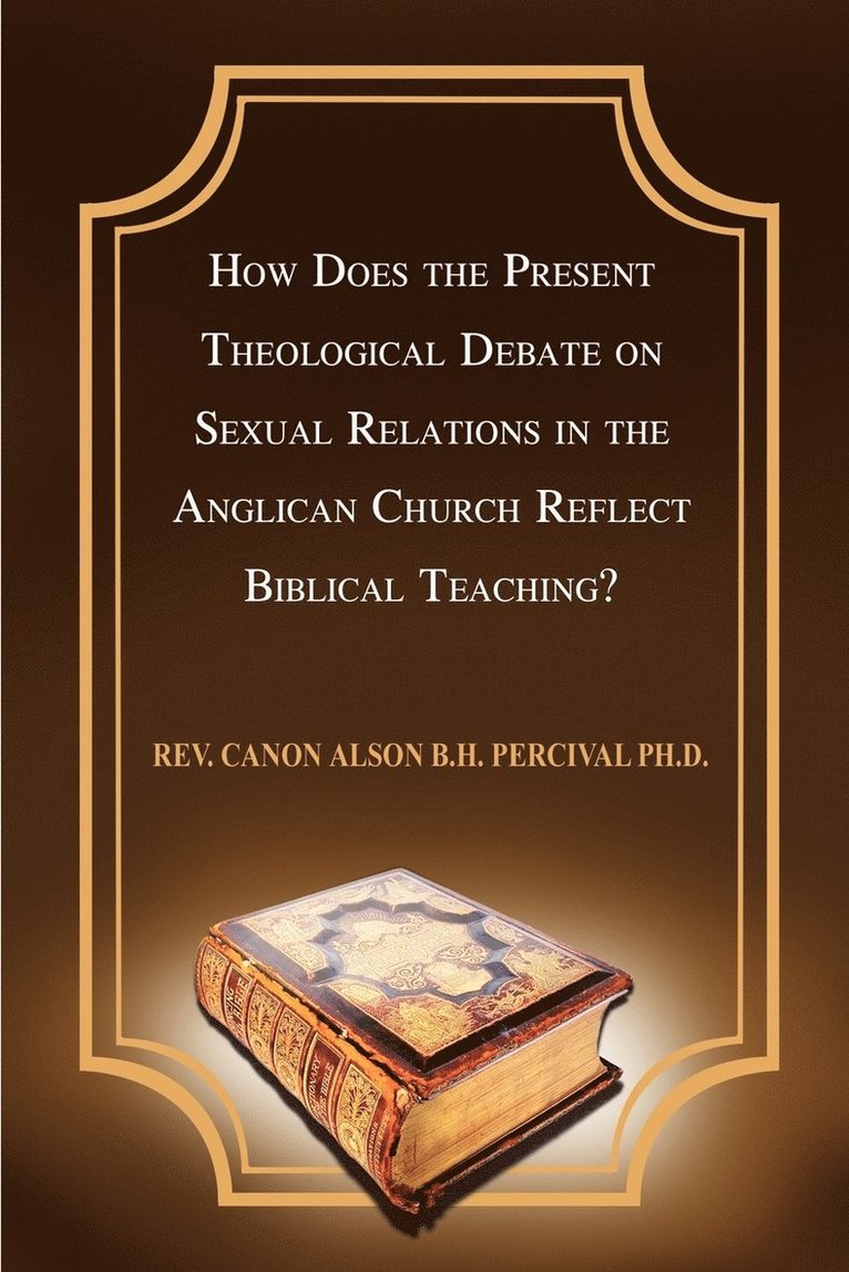 Rev Canon Alson B H. Percival PH. D., Canon Alson Percival - How Does the Present Theological Debate on Sexual Relations in the Anglican Church Reflect Biblical Teaching?, Häftad