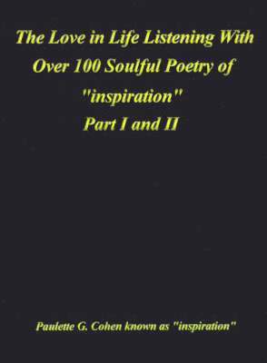 Paulette G. Cohen - Love in Life Listening with Over 100 Soulful Poetry of Inspiration: Part I and II, Häftad