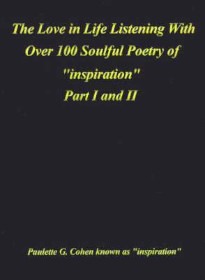 The Love in Life Listening with Over 100 Soulful Poetry of &quot;Inspiration&quot;: Pt. I, Pt. II 1