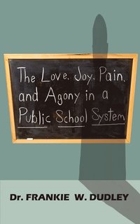 bokomslag The Love, Joy, Pain, and Agony in a Public School System