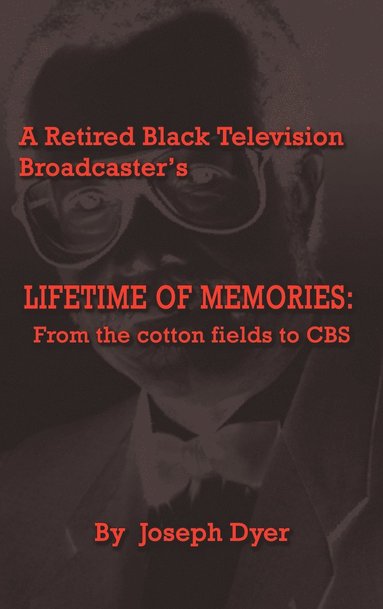 Joseph Dyer - Retired Black Television Broadcaster's Lifetime of Memories, Inbunden