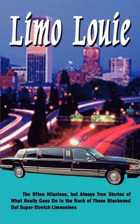 bokomslag Limo Louie: The Often Hilarious, but Always True Stories of What Really Goes On In the Back of Those Blackened Out Super-Stretch Limousines