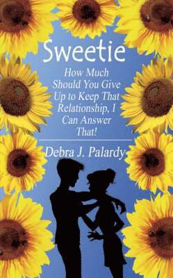 Debra J. Palardy - Sweetie How Much Should You Give Up to Keep That Relationship, I Can Answer That!, Häftad