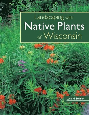 Lynn M. Steiner, Lynn M Steiner - Landscaping with Native Plants of Wisconsin, Häftad