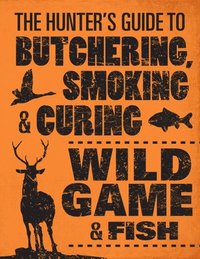 bokomslag The Hunter's Guide to Butchering, Smoking and Curing Wild Game and Fish