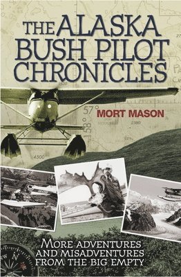 Mort Mason - Alaska Bush Pilot Chronicles: More Adventures and Misadventures from the Big Empty, Häftad