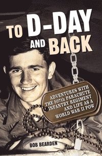 bokomslag To D-Day and Back: Adventures with the 507th Parachute Infantry Regiment and Life as a World War II Pow: A Memoir
