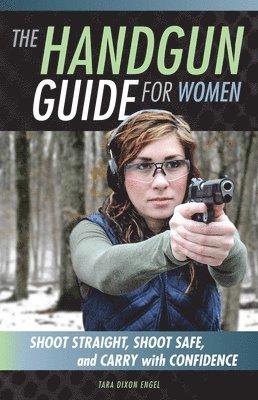 bokomslag The Handgun Guide for Women: Shoot Straight, Shoot Safe, and Carry with Confidence