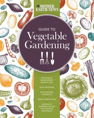 Mother Earth News, Mother Earth News, - The Mother Earth News Guide to Vegetable Gardening: Building and Maintaining Healthy Soil * Wise Watering * Pest Control Strategies * Home Composting, Häftad
