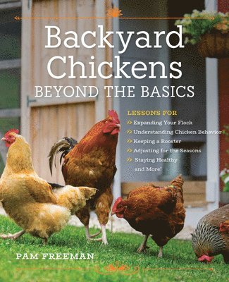 Pam Freeman - Backyard Chickens Beyond the Basics: Lessons for Expanding Your Flock, Understanding Chicken Behavior, Keeping a Rooster, Adjusting for the Seasons, S, Häftad