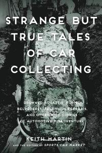 bokomslag Strange But True Tales of Car Collecting: Drowned Bugattis, Buried Belvederes, Felonious Ferraris and Other Wild Stories of Automotive Misadventure