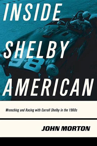 John Morton - Inside Shelby American: Wrenching and Racing with Carroll Shelby in the 1960s, Häftad