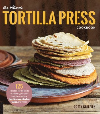 The Ultimate Tortilla Press Cookbook 1