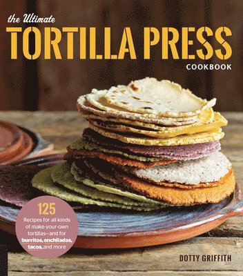 Dotty Griffith - Ultimate Tortilla Press Cookbook, Häftad