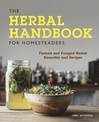 bokomslag The Herbal Handbook for Homesteaders: Farmed and Foraged Herbal Remedies and Recipes