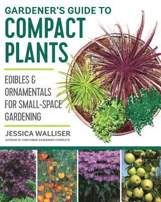 Jessica Walliser - Gardener's Guide to Compact Plants: Edibles and Ornamentals for Small-Space Gardening, Häftad