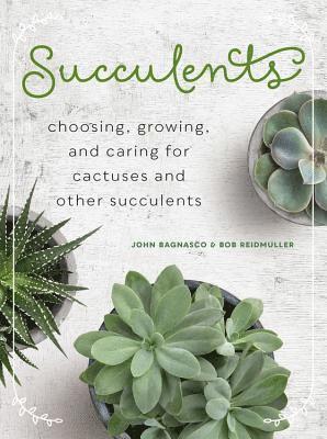 John Bagnasco, Bob Reidmuller - Succulents: Choosing, Growing, and Caring for Cactuses and Other Succulents, Inbunden