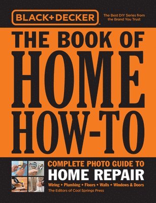 Editors of Cool Springs Press - Black & Decker the Book of Home How-To Complete Photo Guide to Home Repair: Wiring - Plumbing - Floors - Walls - Windows & Doors, Häftad