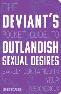 bokomslag The Deviant's Pocket Guide to the Outlandish Sexual Desires Barely Contained in Your Subconscious