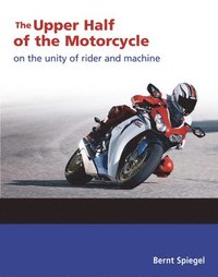 bokomslag The Upper Half of the Motorcycle: On the Unity of Rider and Machine