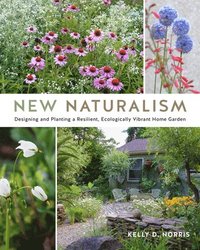 bokomslag New Naturalism: Designing and Planting a Resilient, Ecologically Vibrant Home Garden