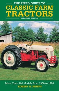 bokomslag The Field Guide to Classic Farm Tractors, Expanded Edition: More Than 400 Models from 1900 to 1990