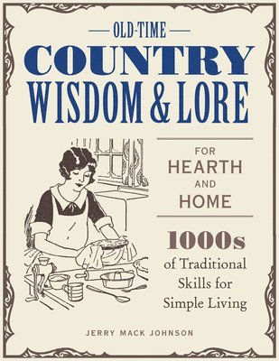 Jerry Mack Johnson, Jeff McLaughlin - Old-Time Country Wisdom and Lore for Hearth and Home: 1,000s of Traditional Skills for Simple Living, Häftad