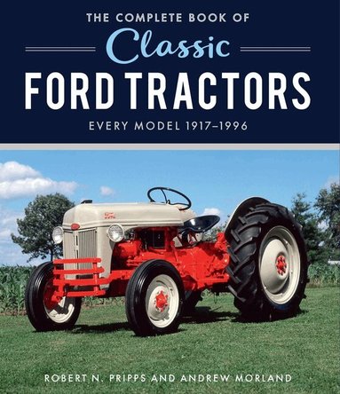 Robert N. Pripps - Complete Book of Classic Ford Tractors, Inbunden