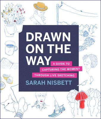 Sarah Nisbett - Drawn on the Way: A Guide to Capturing the Moment Through Live Sketching, Häftad