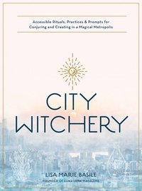 bokomslag City Witchery: Accessible Rituals, Practices & Prompts for Conjuring and Creating in a Magical Metropolis