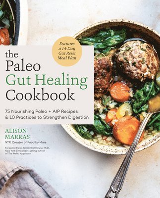 Alison Marras - The Paleo Gut Healing Cookbook: 75 Nourishing Paleo + AIP Recipes & 10 Practices to Strengthen Digestion, Häftad