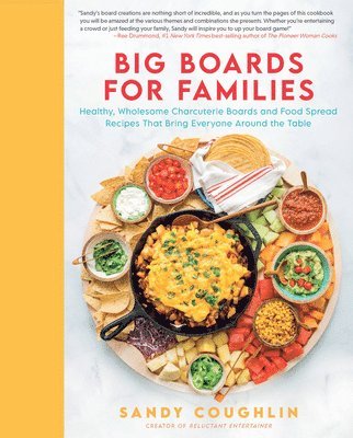 Sandy Coughlin - Big Boards for Families: Healthy, Wholesome Charcuterie Boards and Food Spread Recipes That Bring Everyone Around the Table, Inbunden