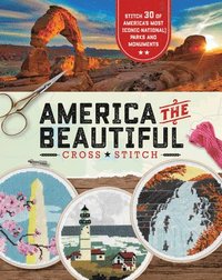 bokomslag America the Beautiful Cross Stitch: Stitch 30 of America's Most Iconic National Parks and Monuments