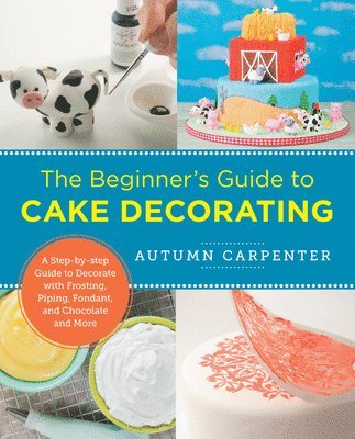 Autumn Carpenter - Beginner's Guide to Cake Decorating, Häftad