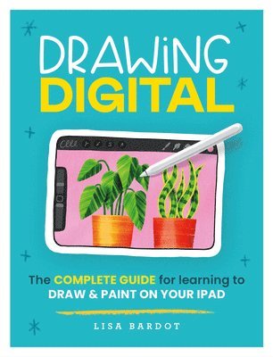 Lisa Bardot - Drawing Digital: The Complete Guide for Learning to Draw & Paint on Your iPad, Häftad