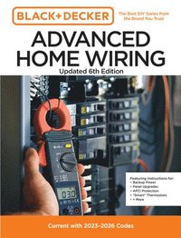 bokomslag Black and Decker Advanced Home Wiring Updated 6th Edition: Current with 2023-2026 Codes - Featuring Instructions For: Backup Power, Panel Upgrades, Af