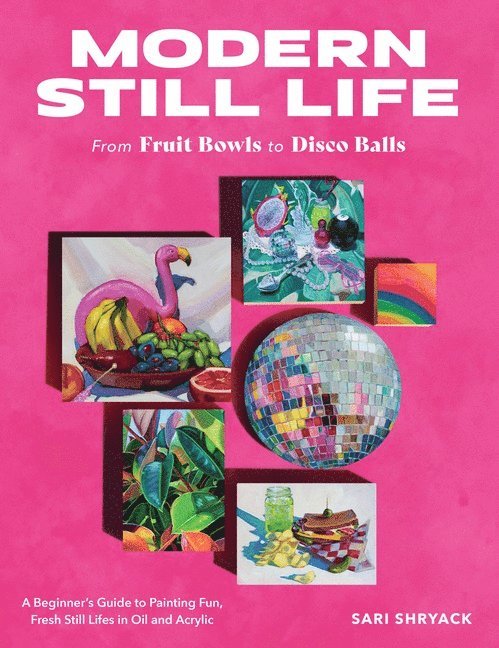 Sari Shryack, Sari Shryack - Modern Still Life: From Fruit Bowls to Disco Balls, Häftad