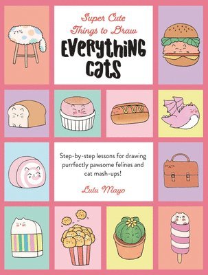 bokomslag Everything Cats: Step-By-Step Lessons for Drawing Purrfectly Pawsome Felines and Cat Mash-Ups