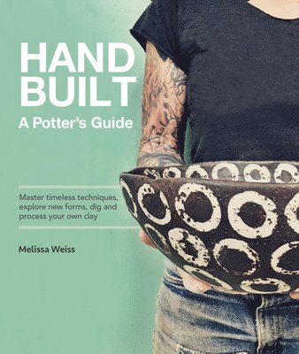 Melissa Weiss - Handbuilt, A Potter's Guide, Häftad