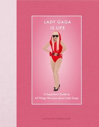 bokomslag Lady Gaga Is Life: A Superfan's Guide to All Things We Love about Lady Gaga