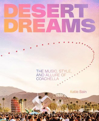 bokomslag Desert Dreams: The Music, Style, and Allure of Coachella