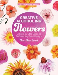 bokomslag Creative Alcohol Ink Flowers: A Step-By-Step Guide to 20 Stunning Floral Designs