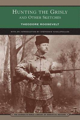 Roosevelt, T: Hunting the Grisly and Other Sketches