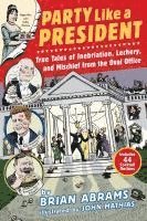 bokomslag Party Like a President: True Tales of Inebriation, Lechery, and Mischief from the Oval Office