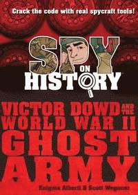 bokomslag Spy on History: Victor Dowd and the World War II Ghost Army