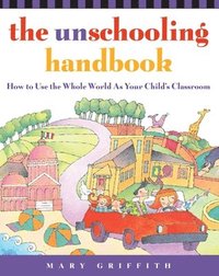 bokomslag The Unschooling Handbook: How to Use the Whole World as Your Child's Classroom